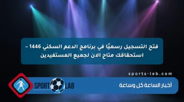 فتح التسجيل رسميًا في برنامج الدعم السكني 1446 – استحقاقك متاح الآن لجميع المستفيدين